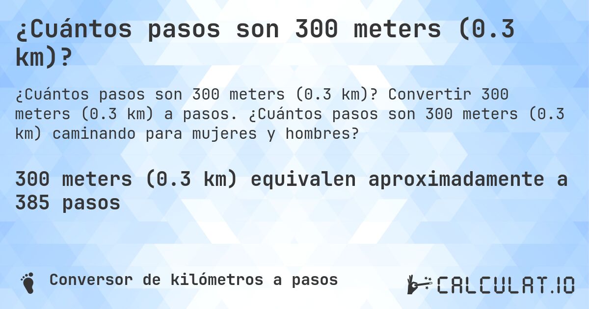 ¿Cuántos pasos son 300 meters (0.3 km)?. Convertir 300 meters (0.3 km) a pasos. ¿Cuántos pasos son 300 meters (0.3 km) caminando para mujeres y hombres?