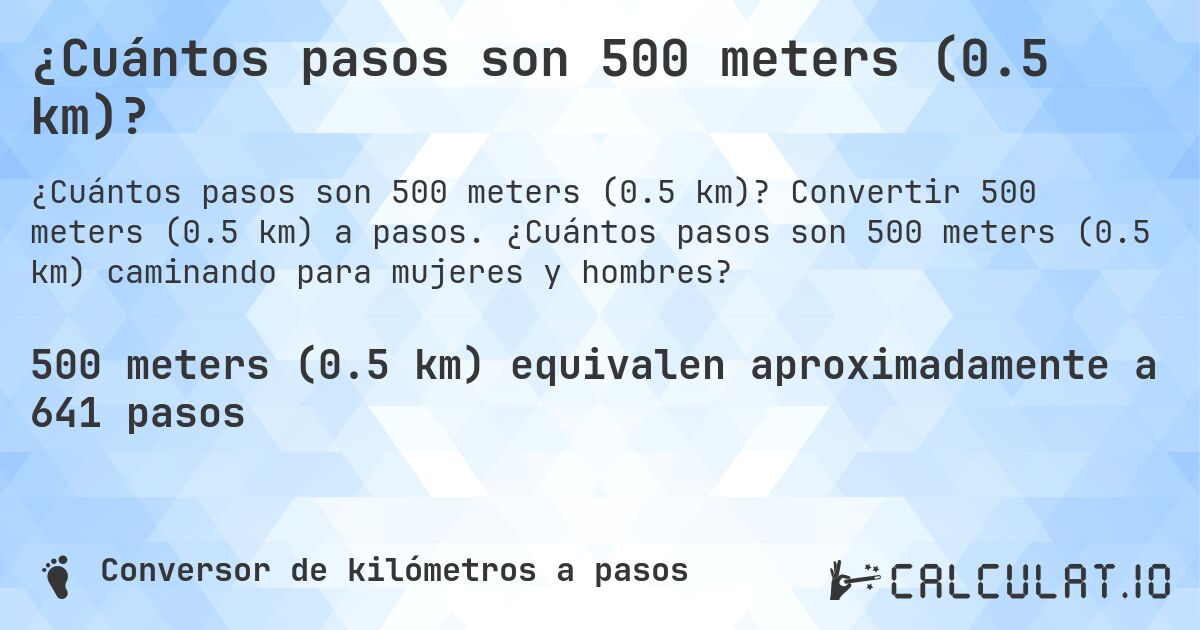 ¿Cuántos pasos son 500 meters (0.5 km)?. Convertir 500 meters (0.5 km) a pasos. ¿Cuántos pasos son 500 meters (0.5 km) caminando para mujeres y hombres?