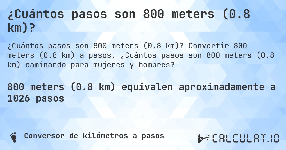¿Cuántos pasos son 800 meters (0.8 km)?. Convertir 800 meters (0.8 km) a pasos. ¿Cuántos pasos son 800 meters (0.8 km) caminando para mujeres y hombres?