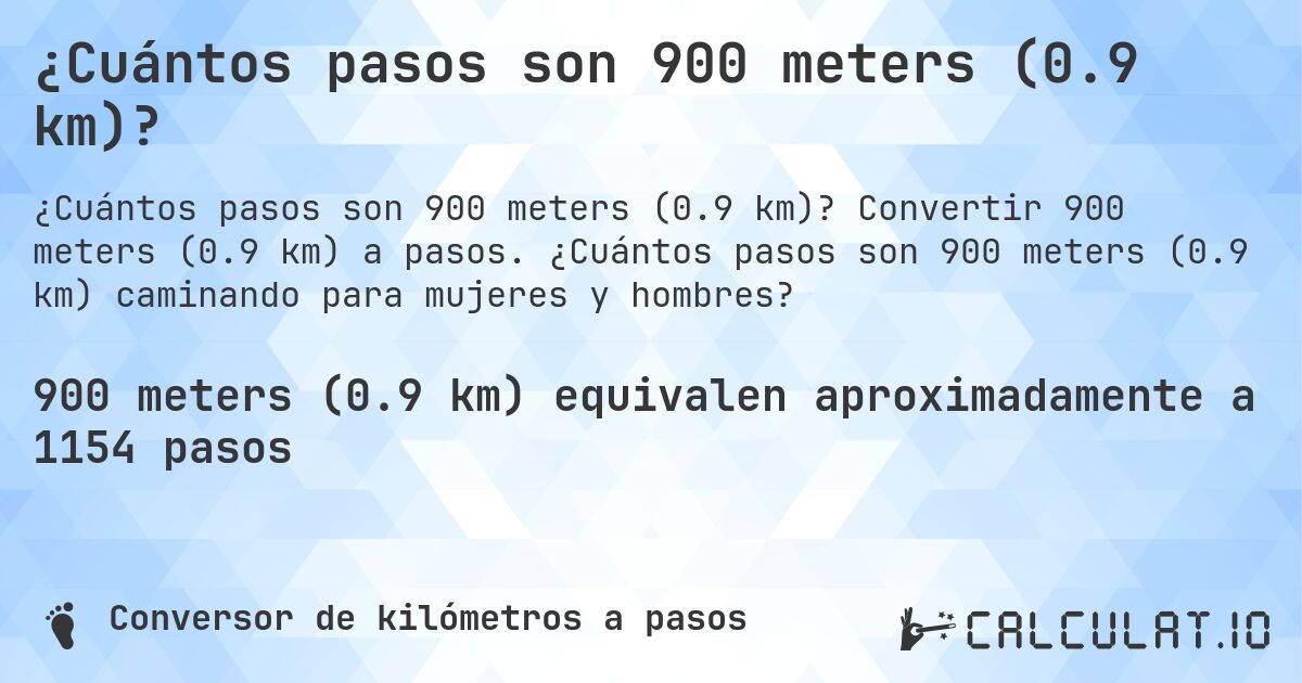 ¿Cuántos pasos son 900 meters (0.9 km)?. Convertir 900 meters (0.9 km) a pasos. ¿Cuántos pasos son 900 meters (0.9 km) caminando para mujeres y hombres?