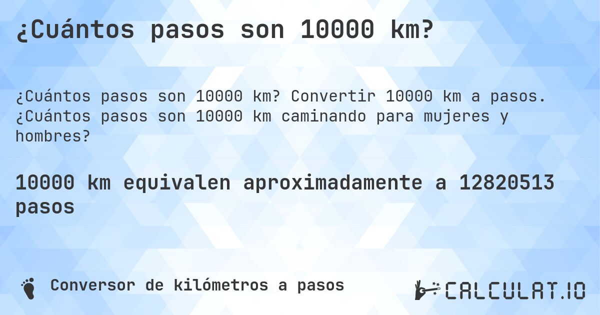 ¿Cuántos pasos son 10000 km?. Convertir 10000 km a pasos. ¿Cuántos pasos son 10000 km caminando para mujeres y hombres?