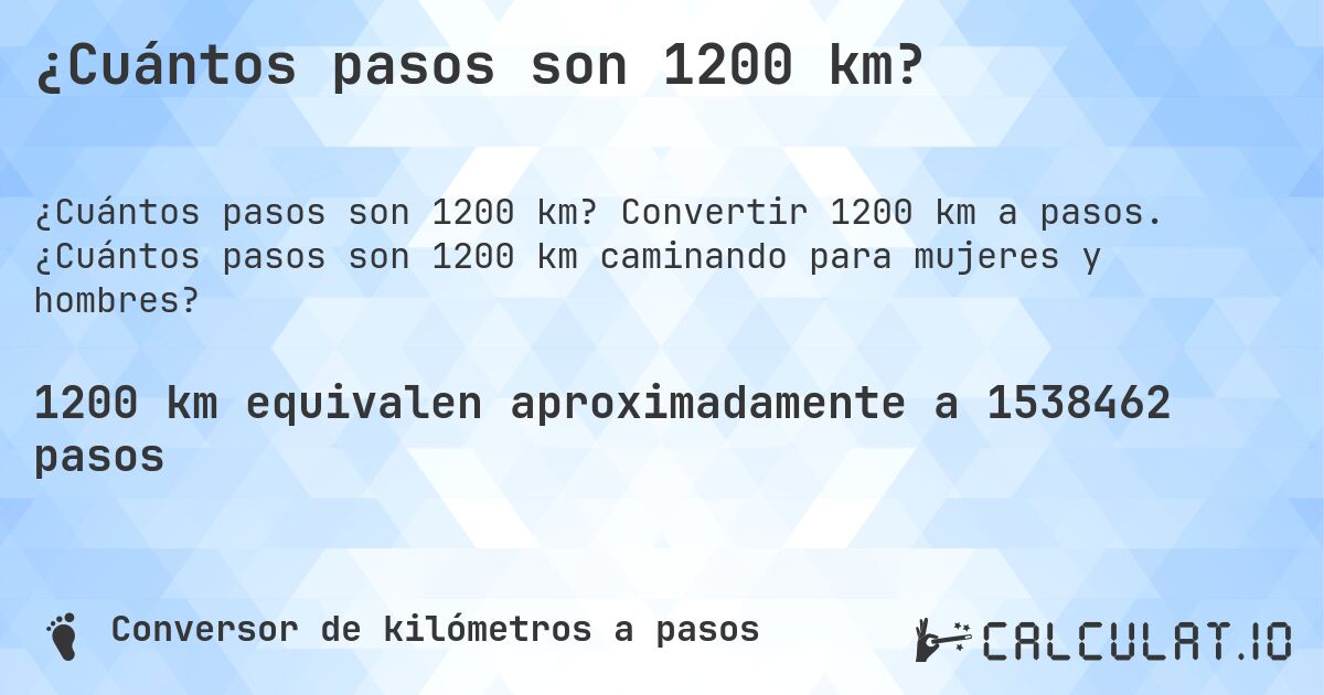 ¿Cuántos pasos son 1200 km?. Convertir 1200 km a pasos. ¿Cuántos pasos son 1200 km caminando para mujeres y hombres?