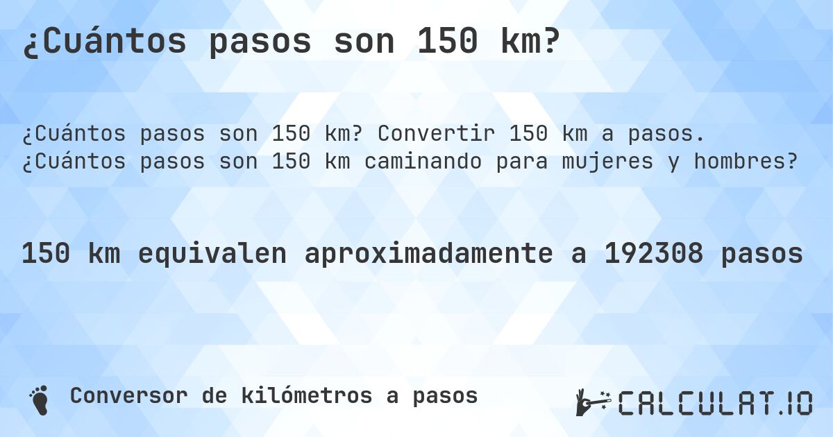 ¿Cuántos pasos son 150 km?. Convertir 150 km a pasos. ¿Cuántos pasos son 150 km caminando para mujeres y hombres?