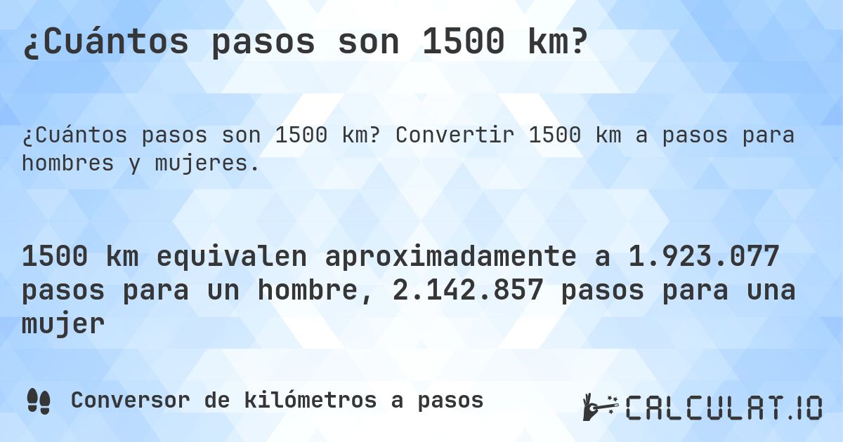 ¿Cuántos pasos son 1500 km?. Convertir 1500 km a pasos para hombres y mujeres.