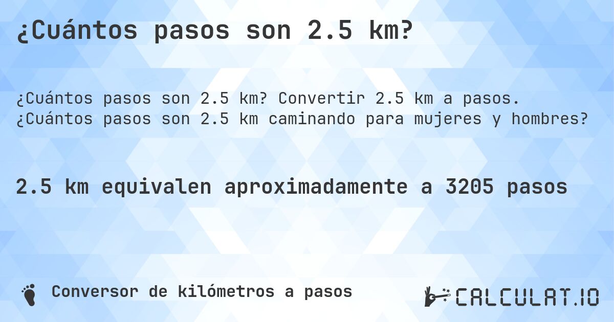 ¿Cuántos pasos son 2.5 km?. Convertir 2.5 km a pasos. ¿Cuántos pasos son 2.5 km caminando para mujeres y hombres?
