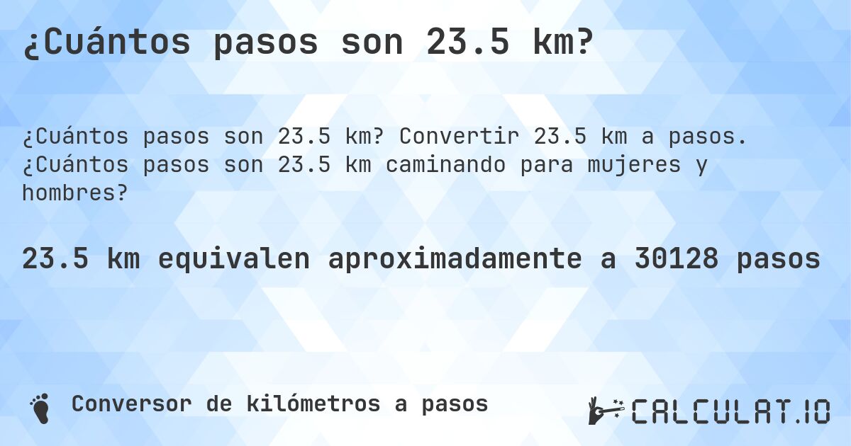 ¿Cuántos pasos son 23.5 km?. Convertir 23.5 km a pasos. ¿Cuántos pasos son 23.5 km caminando para mujeres y hombres?