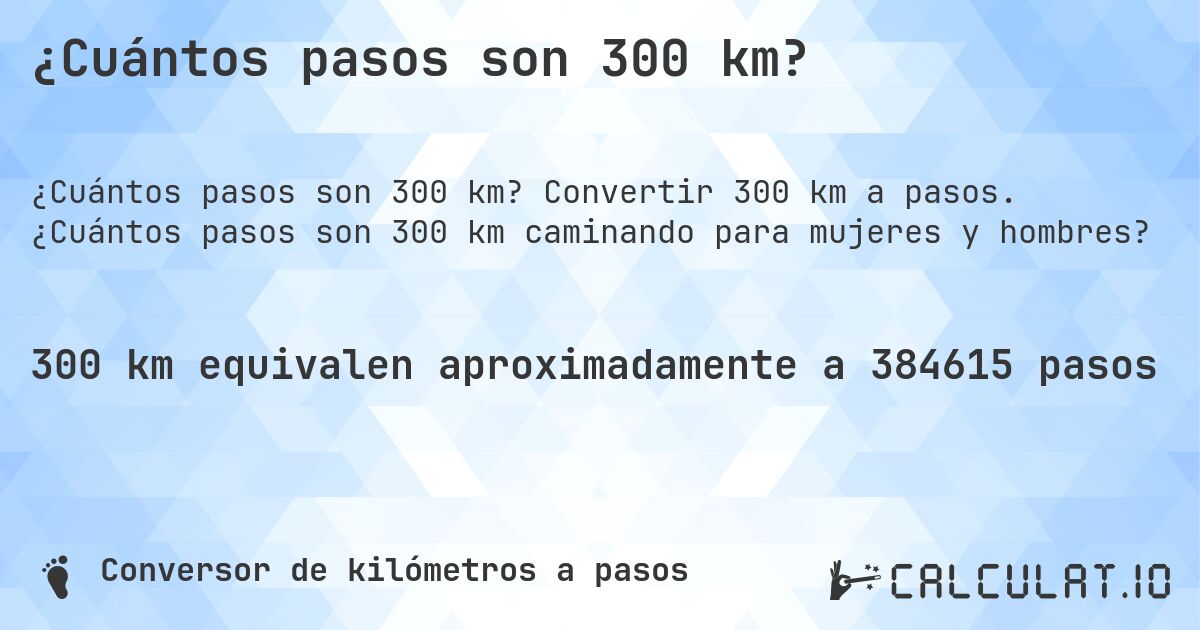 ¿Cuántos pasos son 300 km?. Convertir 300 km a pasos. ¿Cuántos pasos son 300 km caminando para mujeres y hombres?