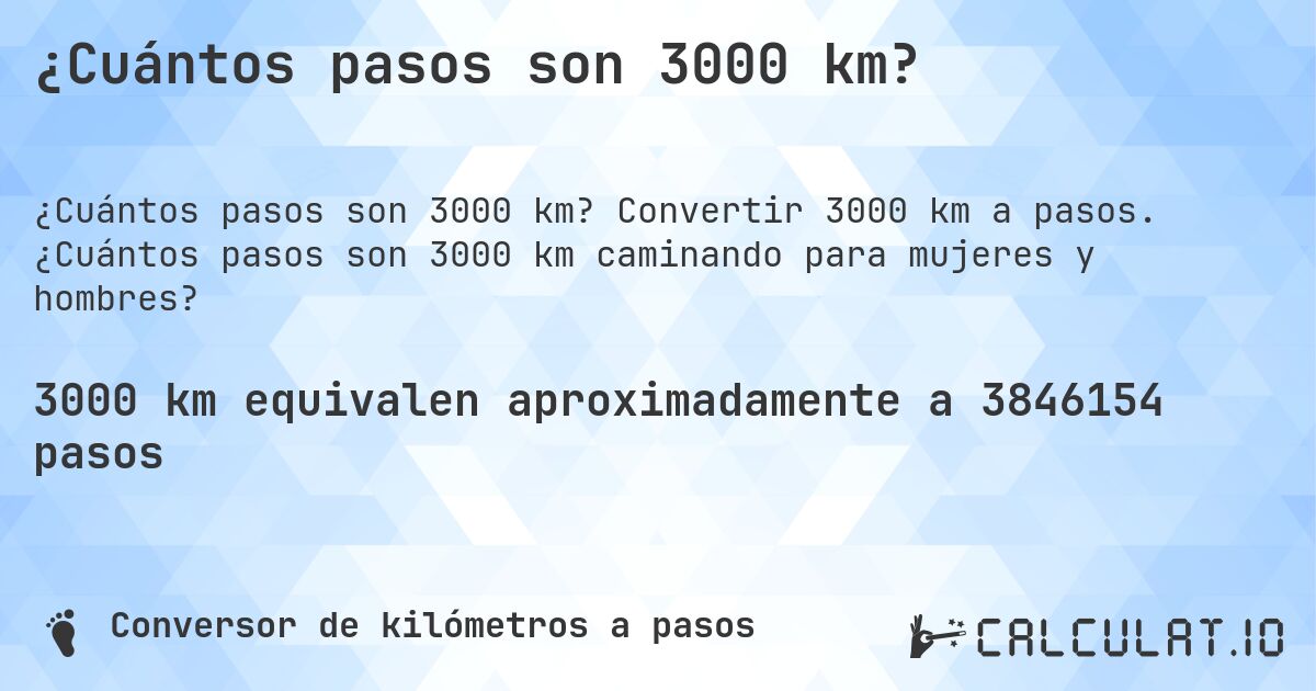 ¿Cuántos pasos son 3000 km?. Convertir 3000 km a pasos. ¿Cuántos pasos son 3000 km caminando para mujeres y hombres?