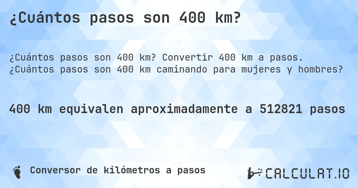 ¿Cuántos pasos son 400 km?. Convertir 400 km a pasos. ¿Cuántos pasos son 400 km caminando para mujeres y hombres?