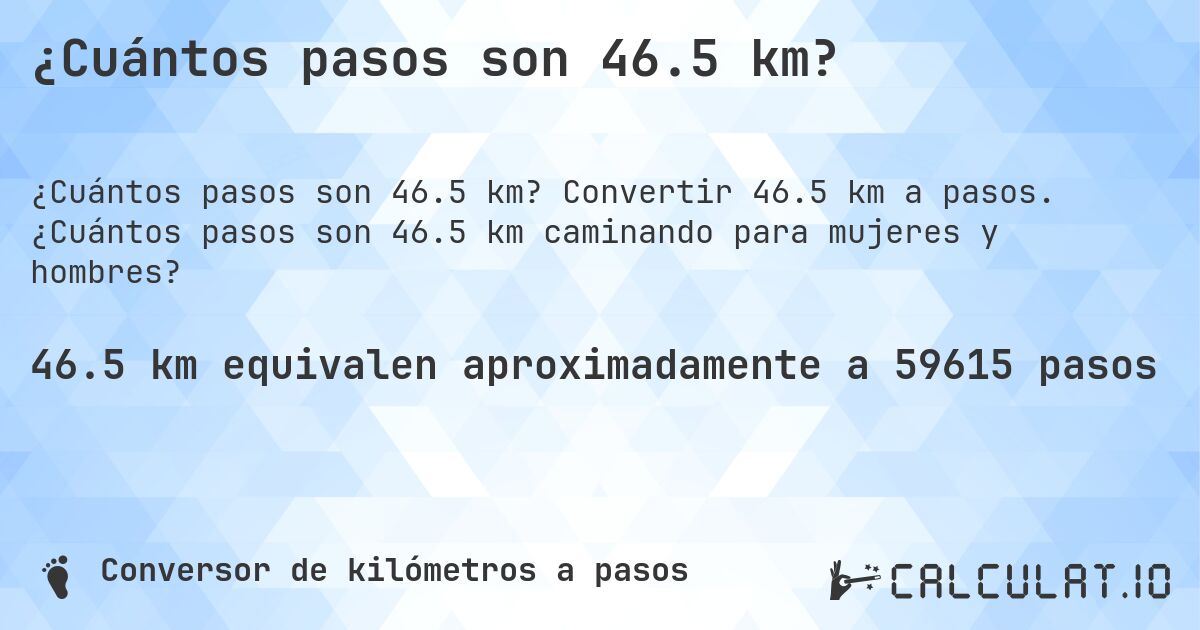 ¿Cuántos pasos son 46.5 km?. Convertir 46.5 km a pasos. ¿Cuántos pasos son 46.5 km caminando para mujeres y hombres?