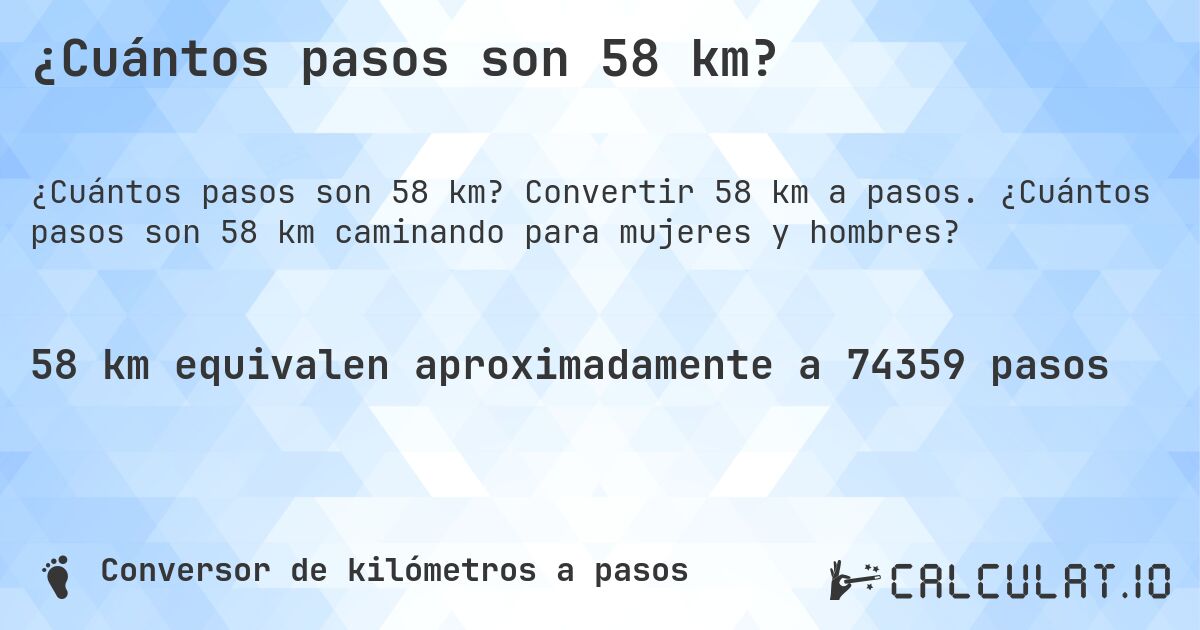 ¿Cuántos pasos son 58 km?. Convertir 58 km a pasos. ¿Cuántos pasos son 58 km caminando para mujeres y hombres?