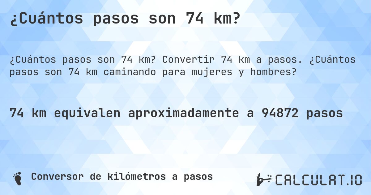 ¿Cuántos pasos son 74 km?. Convertir 74 km a pasos. ¿Cuántos pasos son 74 km caminando para mujeres y hombres?