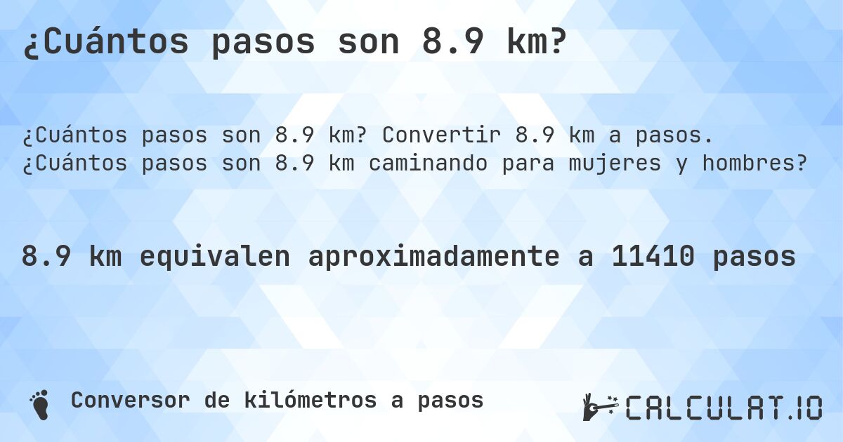 ¿Cuántos pasos son 8.9 km?. Convertir 8.9 km a pasos. ¿Cuántos pasos son 8.9 km caminando para mujeres y hombres?