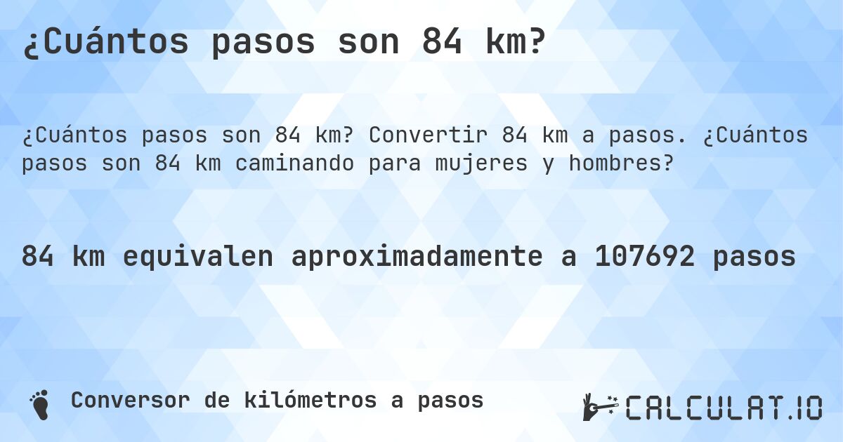 ¿Cuántos pasos son 84 km?. Convertir 84 km a pasos. ¿Cuántos pasos son 84 km caminando para mujeres y hombres?
