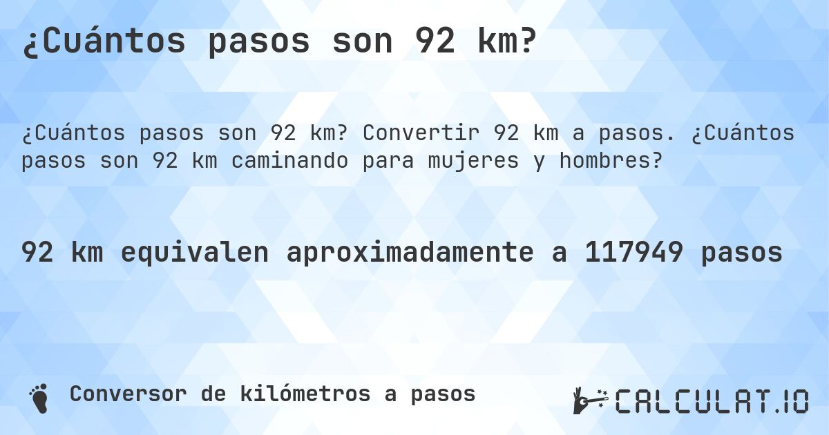 ¿Cuántos pasos son 92 km?. Convertir 92 km a pasos. ¿Cuántos pasos son 92 km caminando para mujeres y hombres?