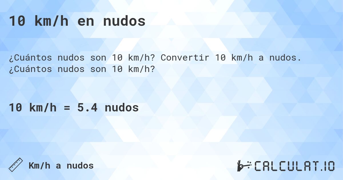 10 km/h en nudos. Convertir 10 km/h a nudos. ¿Cuántos nudos son 10 km/h?
