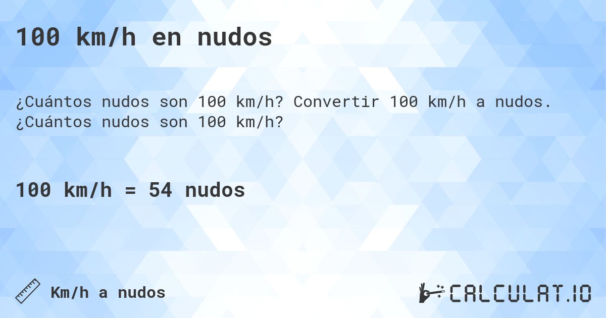 100 km/h en nudos. Convertir 100 km/h a nudos. ¿Cuántos nudos son 100 km/h?
