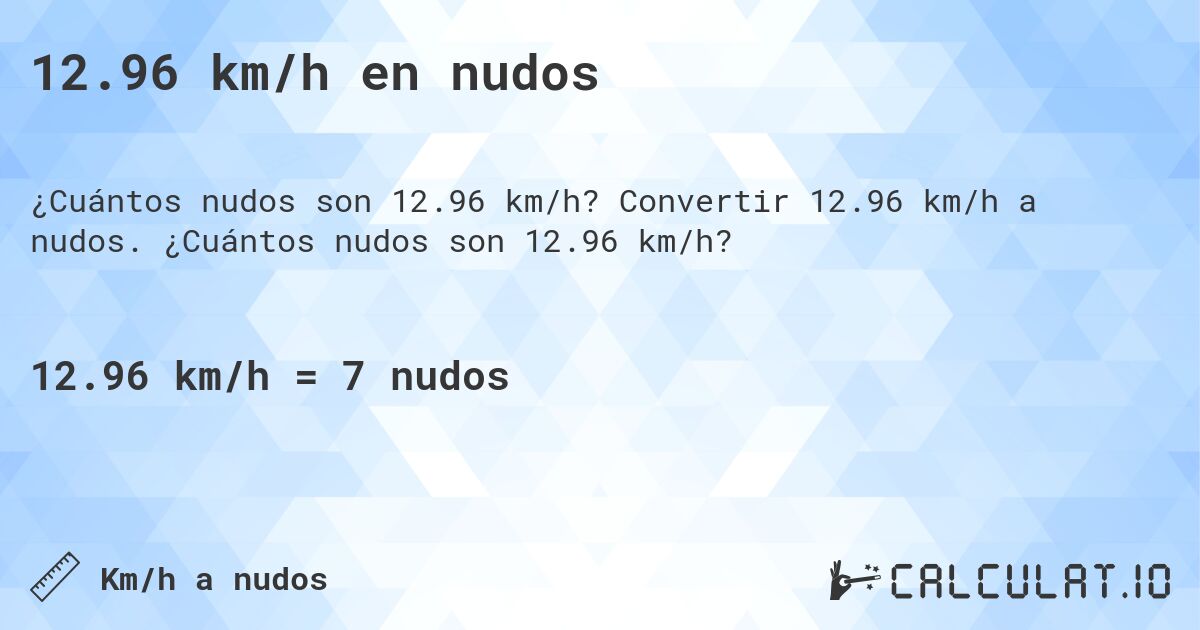 12.96 km/h en nudos. Convertir 12.96 km/h a nudos. ¿Cuántos nudos son 12.96 km/h?