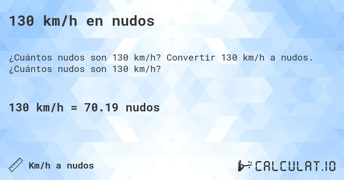 130 km/h en nudos. Convertir 130 km/h a nudos. ¿Cuántos nudos son 130 km/h?