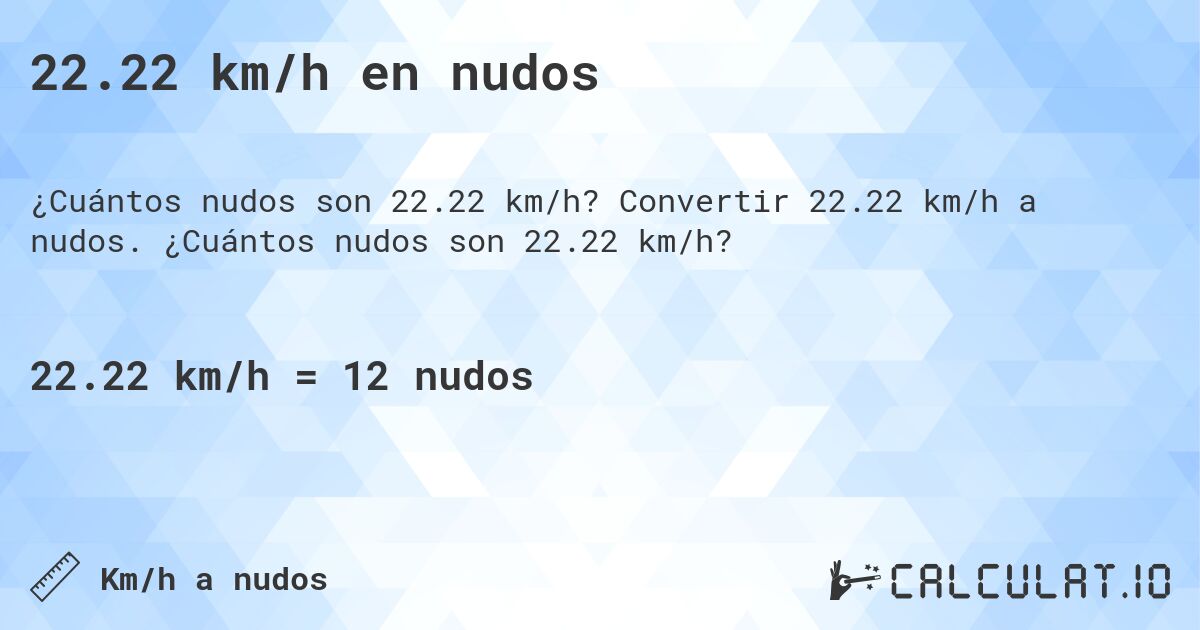 22.22 km/h en nudos. Convertir 22.22 km/h a nudos. ¿Cuántos nudos son 22.22 km/h?