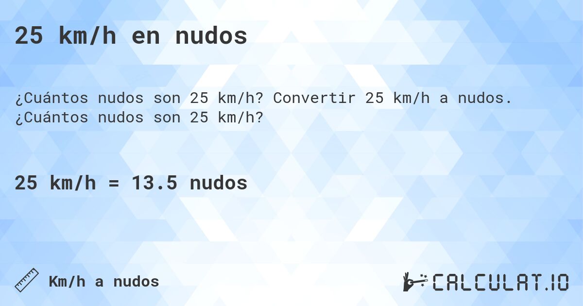 25 km/h en nudos. Convertir 25 km/h a nudos. ¿Cuántos nudos son 25 km/h?