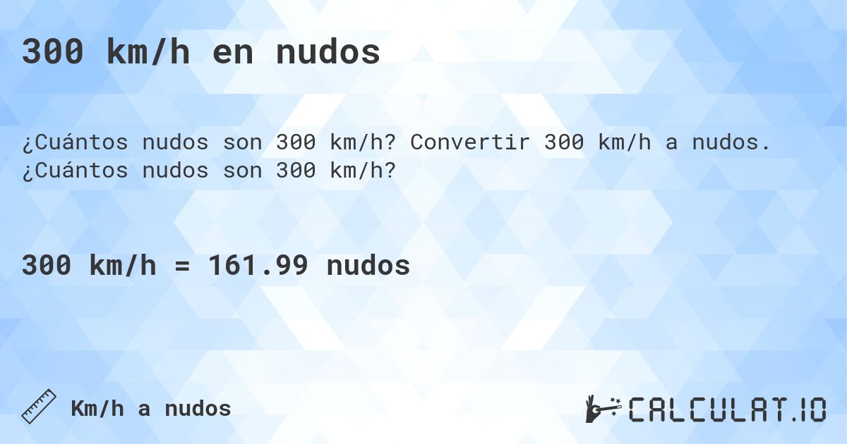 300 km/h en nudos. Convertir 300 km/h a nudos. ¿Cuántos nudos son 300 km/h?