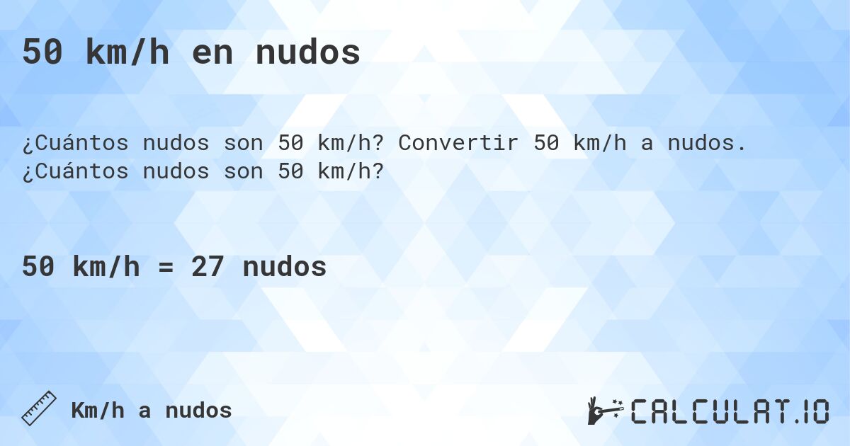 50 km/h en nudos. Convertir 50 km/h a nudos. ¿Cuántos nudos son 50 km/h?