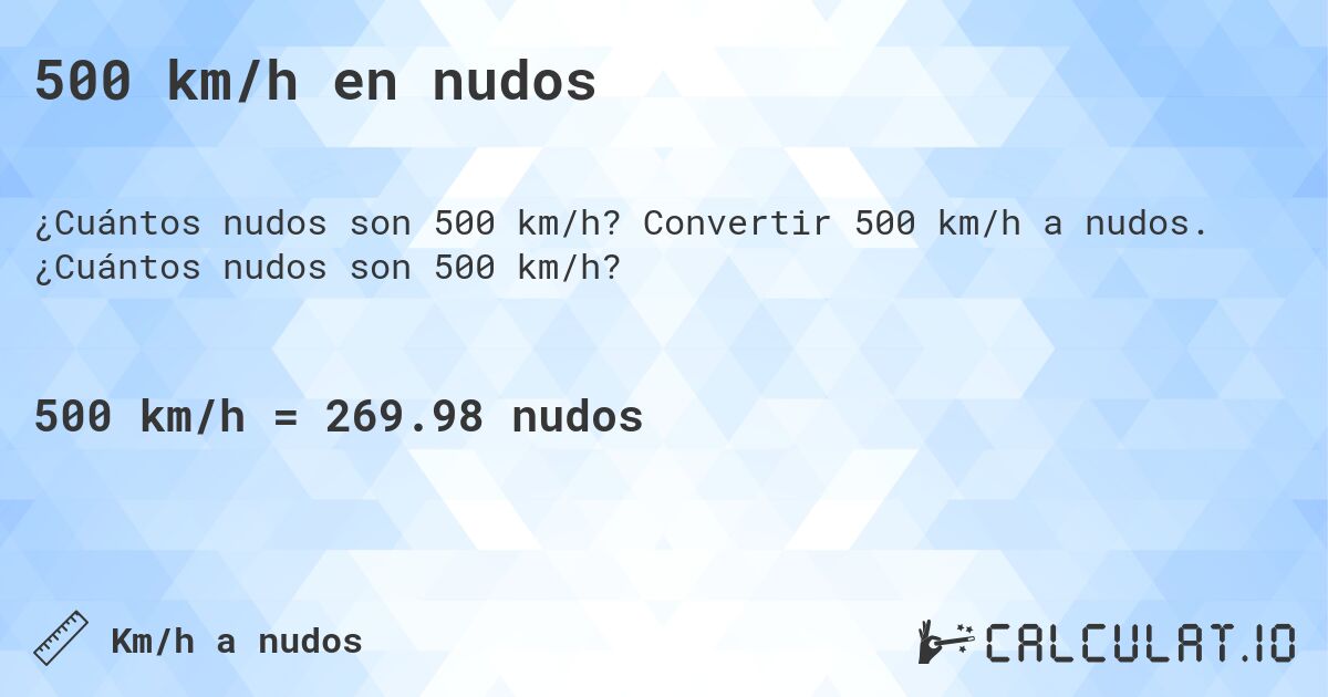 500 km/h en nudos. Convertir 500 km/h a nudos. ¿Cuántos nudos son 500 km/h?
