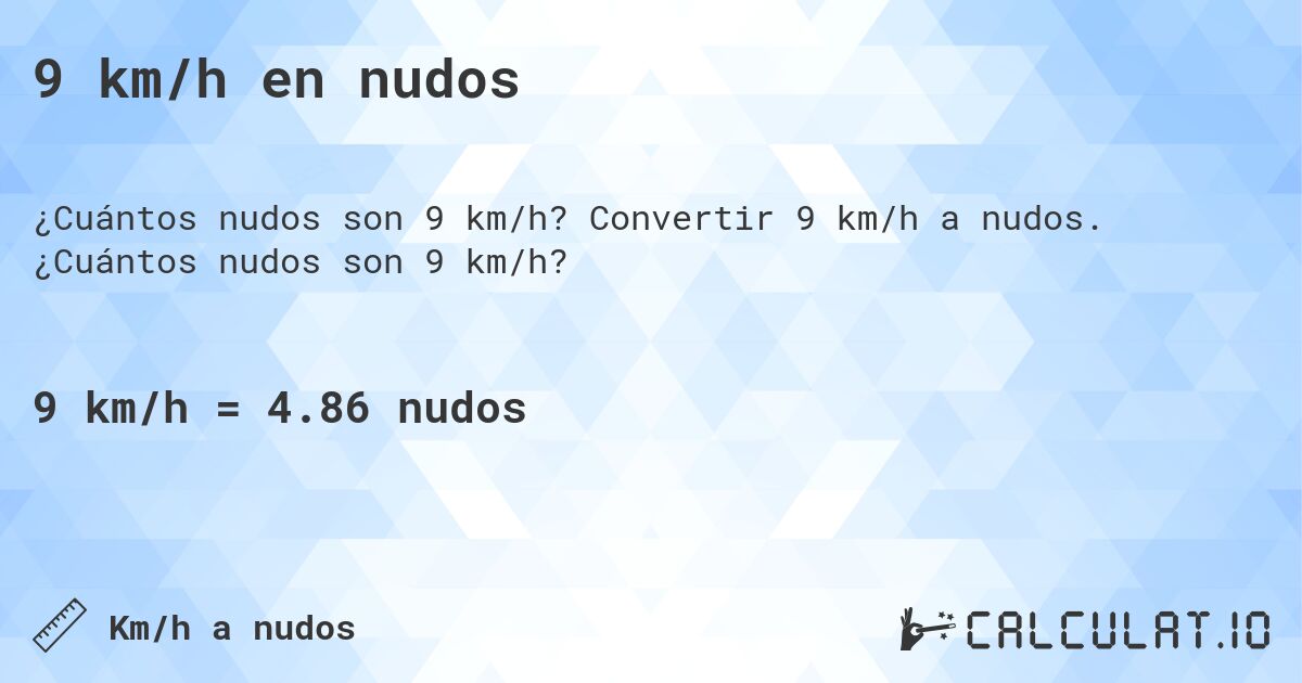 9 km/h en nudos. Convertir 9 km/h a nudos. ¿Cuántos nudos son 9 km/h?