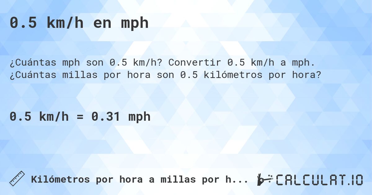 0.5 km/h en mph. Convertir 0.5 km/h a mph. ¿Cuántas millas por hora son 0.5 kilómetros por hora?