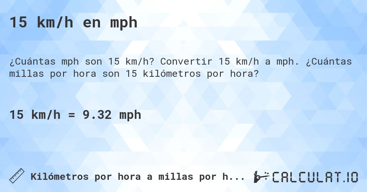 15 km/h en mph. Convertir 15 km/h a mph. ¿Cuántas millas por hora son 15 kilómetros por hora?