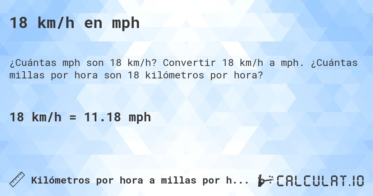 18 km/h en mph. Convertir 18 km/h a mph. ¿Cuántas millas por hora son 18 kilómetros por hora?