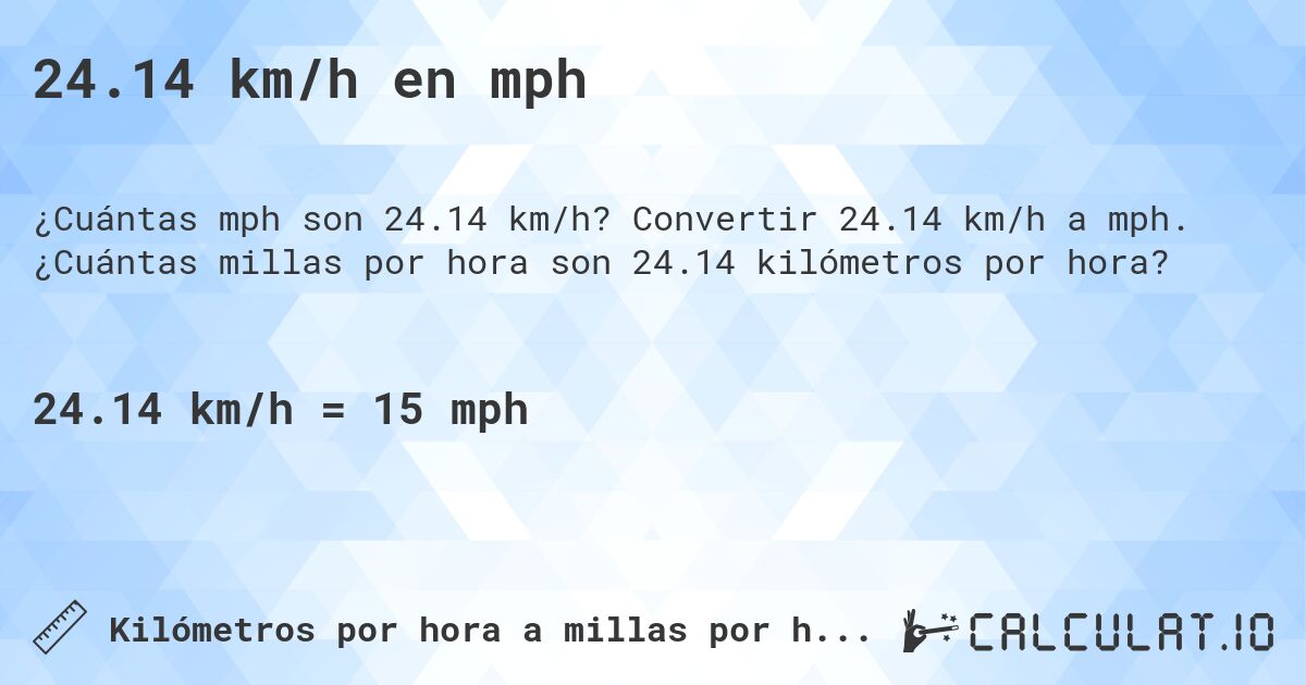 24.14 km/h en mph. Convertir 24.14 km/h a mph. ¿Cuántas millas por hora son 24.14 kilómetros por hora?