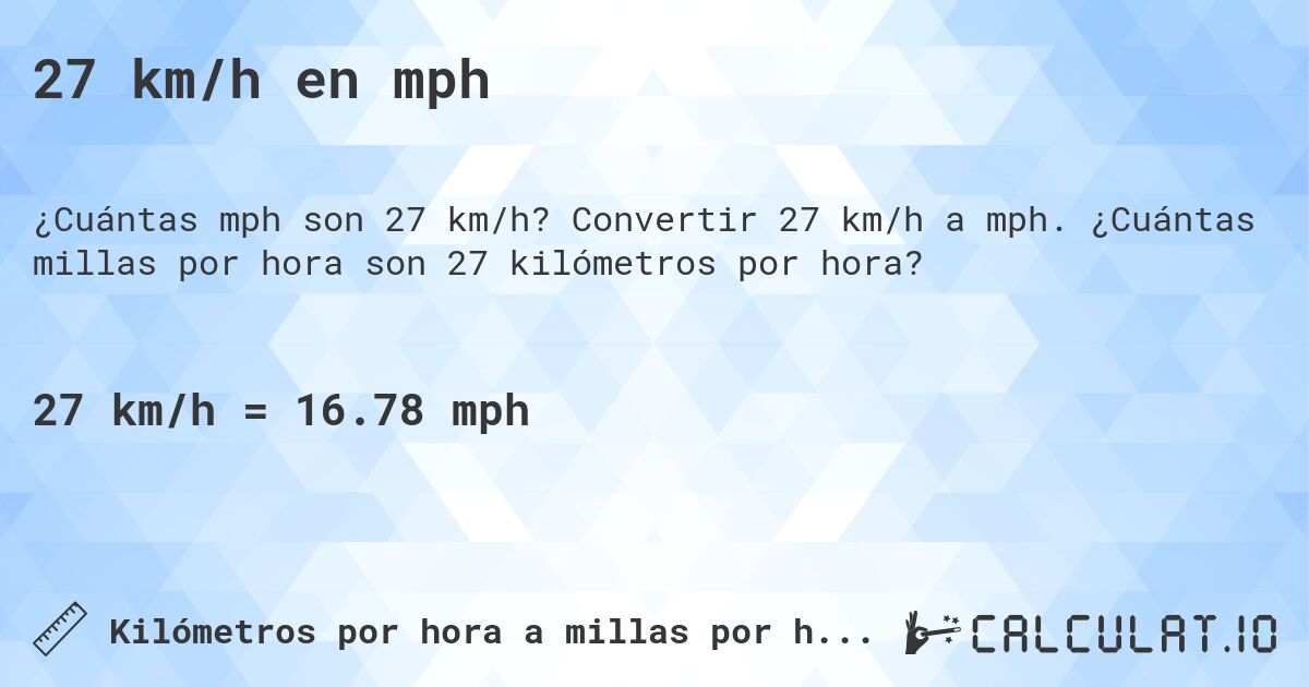 27 km/h en mph. Convertir 27 km/h a mph. ¿Cuántas millas por hora son 27 kilómetros por hora?