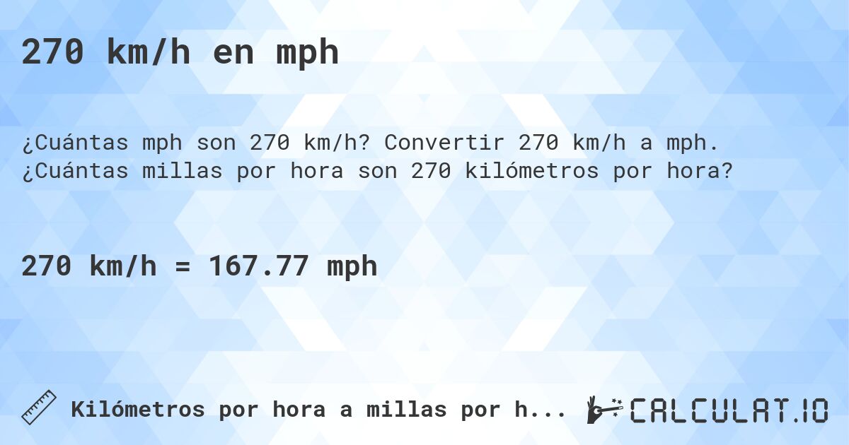 270 km/h en mph. Convertir 270 km/h a mph. ¿Cuántas millas por hora son 270 kilómetros por hora?