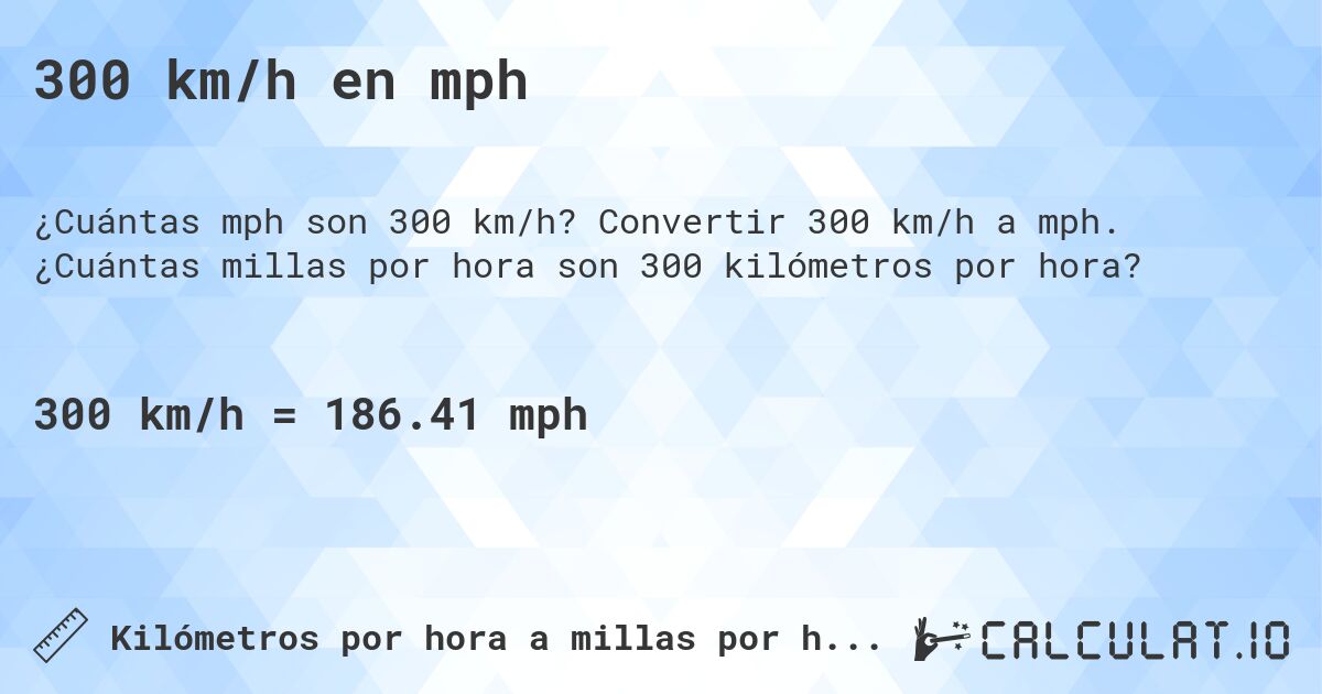 300 km/h en mph. Convertir 300 km/h a mph. ¿Cuántas millas por hora son 300 kilómetros por hora?