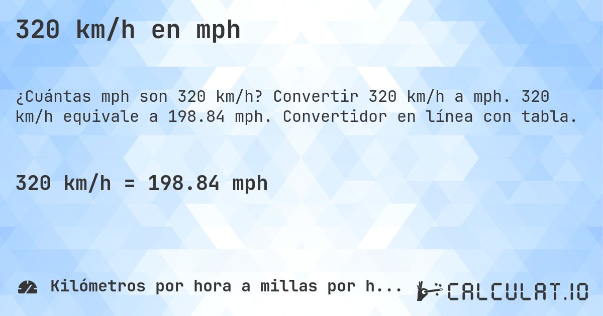 320 km/h en mph. Convertir 320 km/h a mph. 320 km/h equivale a 198.84 mph. Convertidor en línea con tabla.