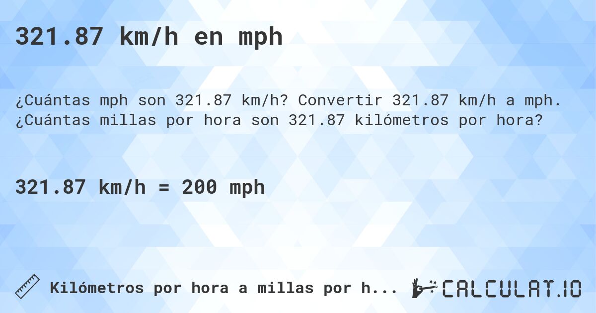 321.87 km/h en mph. Convertir 321.87 km/h a mph. ¿Cuántas millas por hora son 321.87 kilómetros por hora?