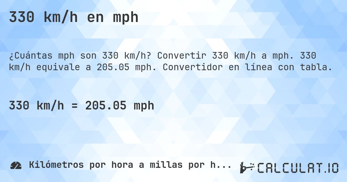 330 km/h en mph. Convertir 330 km/h a mph. 330 km/h equivale a 205.05 mph. Convertidor en línea con tabla.