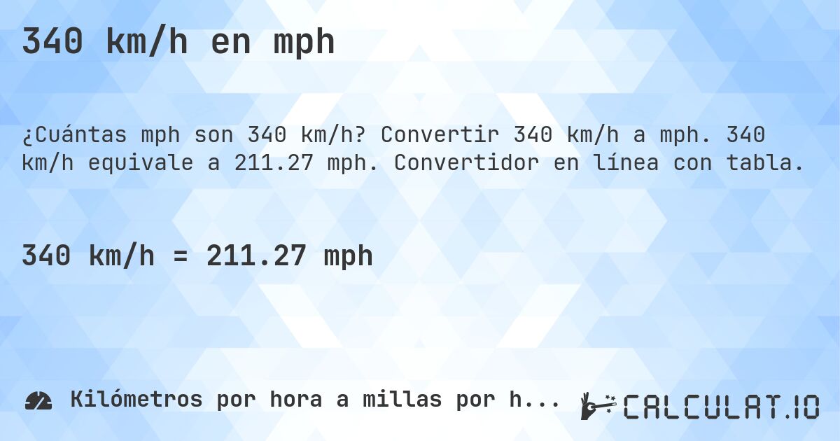 340 km/h en mph. Convertir 340 km/h a mph. 340 km/h equivale a 211.27 mph. Convertidor en línea con tabla.