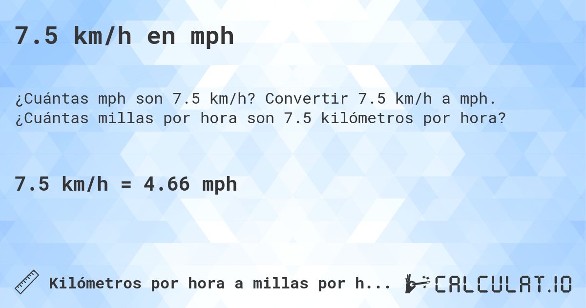 7.5 km/h en mph. Convertir 7.5 km/h a mph. ¿Cuántas millas por hora son 7.5 kilómetros por hora?