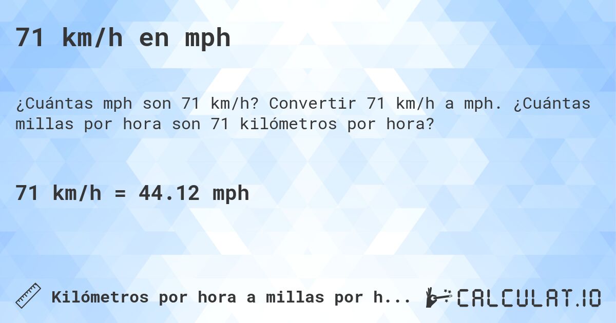 71 km/h en mph. Convertir 71 km/h a mph. ¿Cuántas millas por hora son 71 kilómetros por hora?