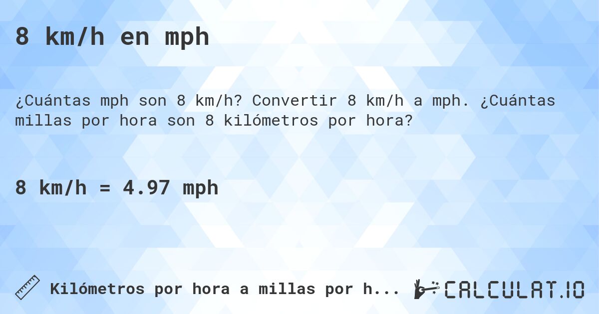 8 km/h en mph. Convertir 8 km/h a mph. ¿Cuántas millas por hora son 8 kilómetros por hora?