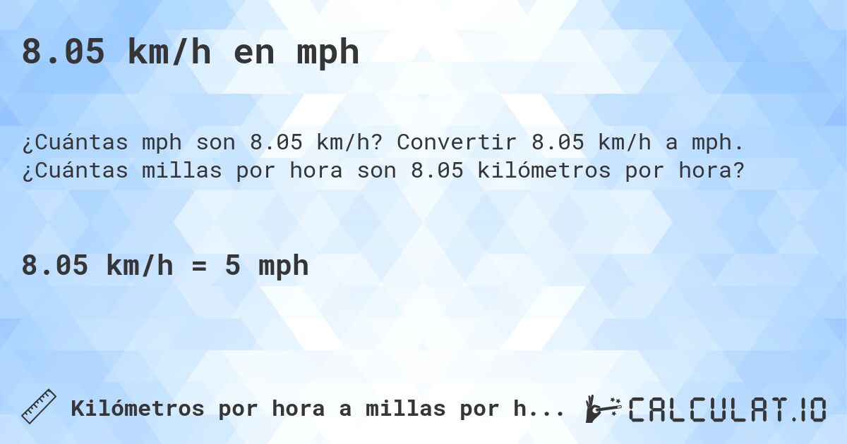 8.05 km/h en mph. Convertir 8.05 km/h a mph. ¿Cuántas millas por hora son 8.05 kilómetros por hora?