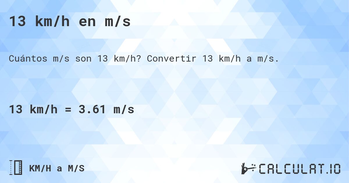 13 km/h en m/s. Convertir 13 km/h a m/s.