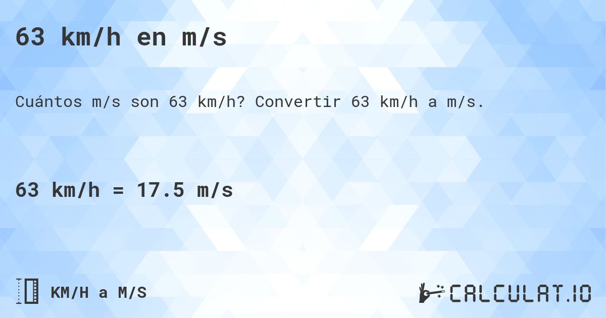 63 km/h en m/s. Convertir 63 km/h a m/s.