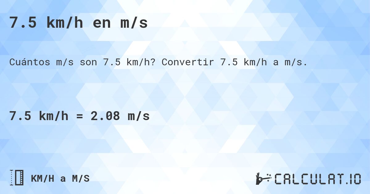7.5 km/h en m/s. Convertir 7.5 km/h a m/s.