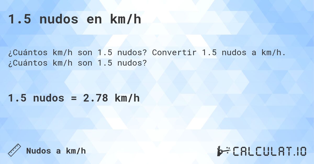 1.5 nudos en km/h. Convertir 1.5 nudos a km/h. ¿Cuántos km/h son 1.5 nudos?
