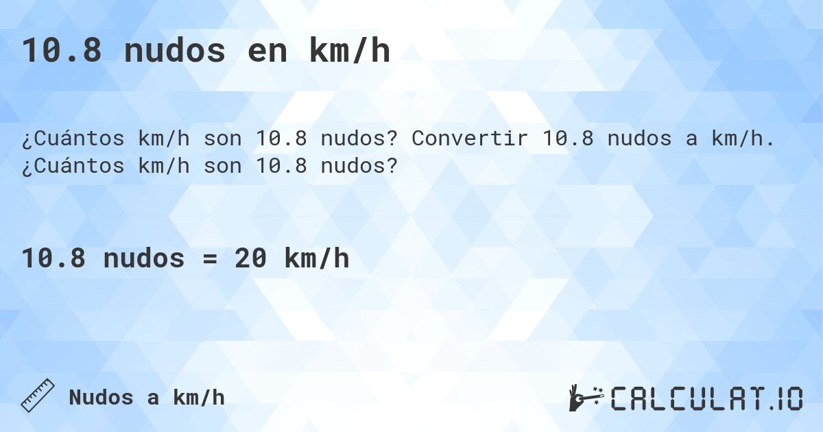 10.8 nudos en km/h. Convertir 10.8 nudos a km/h. ¿Cuántos km/h son 10.8 nudos?