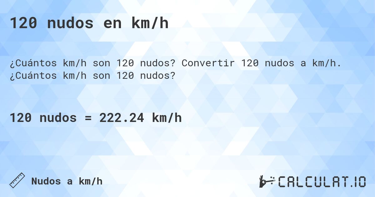 120 nudos en km/h. Convertir 120 nudos a km/h. ¿Cuántos km/h son 120 nudos?